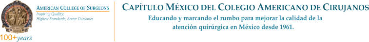 CAPÍTULO MÉXICO DEL COLEGIO AMERICANO DE CIRUJANOS                 Educando y marcando el rumbo para mejorar la calidad de la                                  atención quirúrgica en México desde 1961.               100+years AMERICAN COLLEGE OF SURGEONS Inspiring Quality: Highest Standards, Better Outcomes